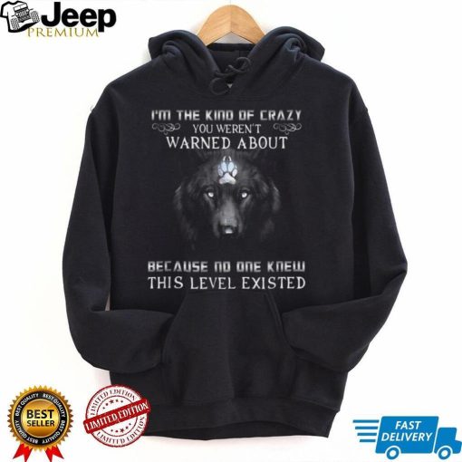 Wolf I’M The Kind Of Crazy You Weren’T Warned T Shirt