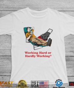 Working Hard or Hardly Working art shirt