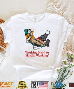 Working Hard or Hardly Working art shirt