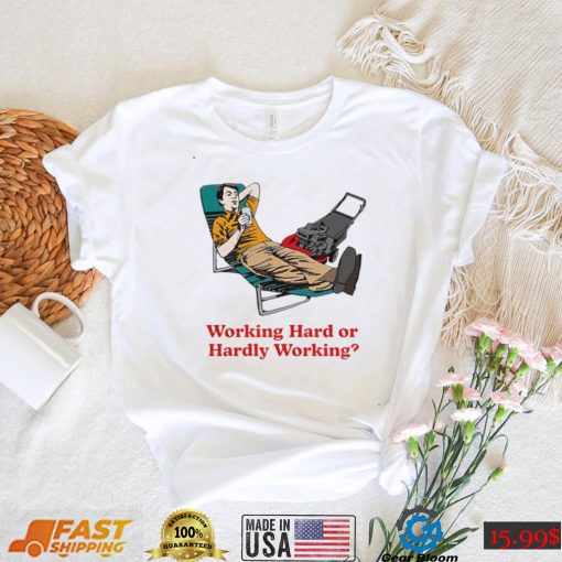 Working Hard or Hardly Working art shirt