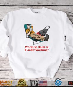 Working Hard or Hardly Working art shirt