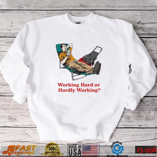 Working Hard or Hardly Working art shirt