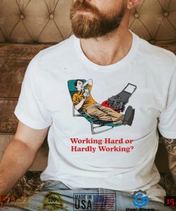 Working Hard or Hardly Working art shirt