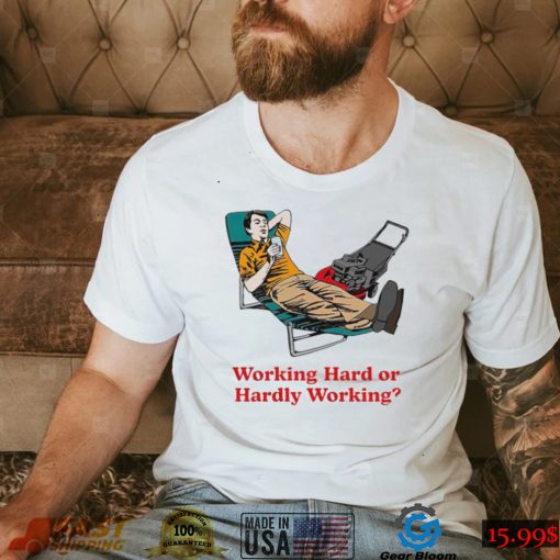 Working Hard or Hardly Working art shirt