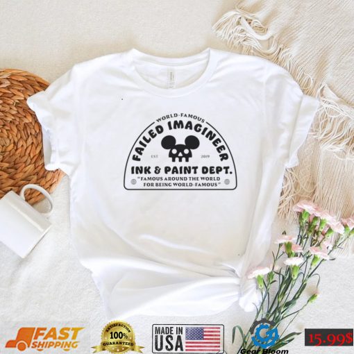 World Famous Failed Imagineer ink and paint dept Famous around the World for being World Famous logo shirt