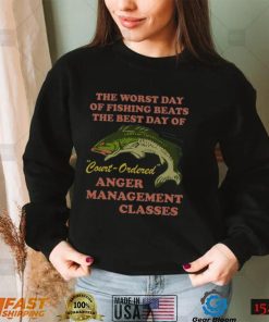 Worst Day Of Fishing Beats The Best Day Of Court Ordered T Shirt