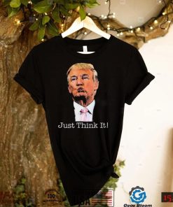 Just Think It All He Has To Do Is Think About It T Shirt