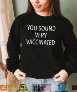 You sound very vaccinated t shirt