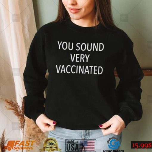 You sound very vaccinated t shirt