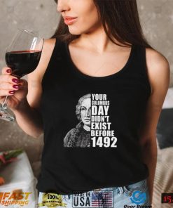 Your Columbus Day Didnt Exist Before 1492 Columbus Day T Shirt