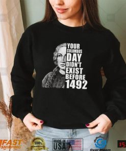 Your Columbus Day Didnt Exist Before 1492 Columbus Day T Shirt