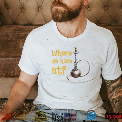 Where the hose at long pipe tube hookah shirt