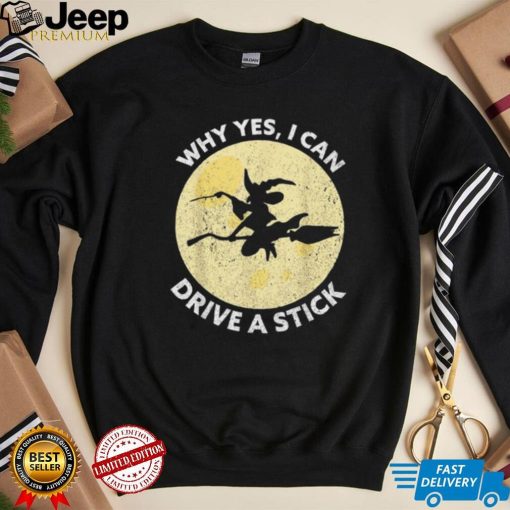 Why Yes I Can Drive A Stick Witches Brooms Halloween Shirt