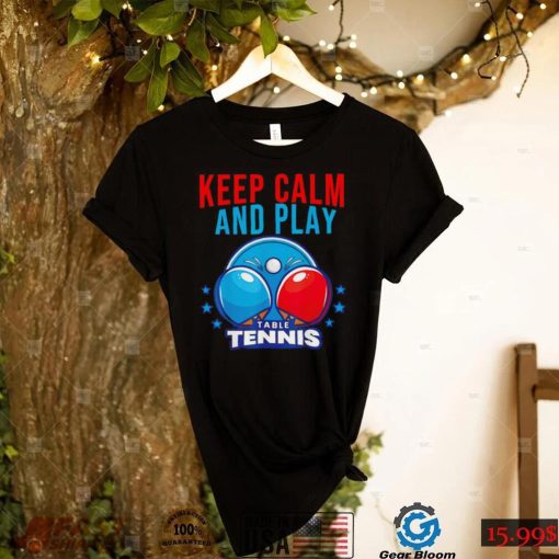 Keep Calm and play Table Tennis shirt