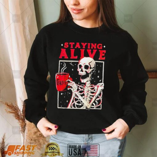 Skeleton coffee staying alive shirt