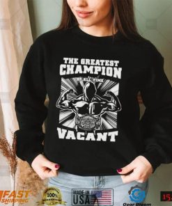 greatest champion of all time vacant Shirt