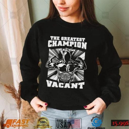 greatest champion of all time vacant Shirt