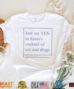 Just say yes to satan’s cocktail of sex and drugs shirt