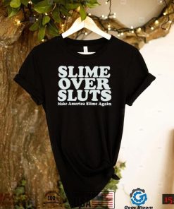 Slime over sluts make America slime again shirt