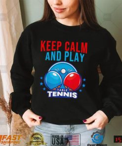 Keep Calm and play Table Tennis shirt