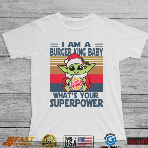 I’m A Burger King Baby WhatÕs Your Superpower Baby Yoda Christmas T shirt