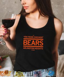 The I’m from Chicago Bears Arlington Heights Illinois shirt