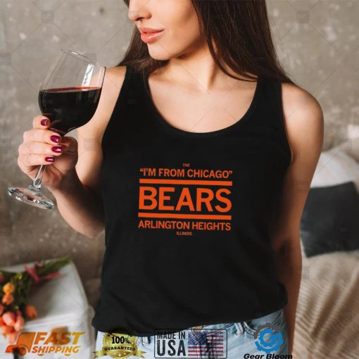 The I’m from Chicago Bears Arlington Heights Illinois shirt