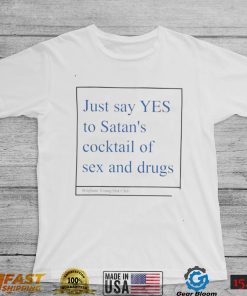 Just say yes to satan’s cocktail of sex and drugs shirt