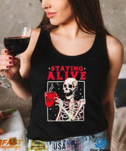 Skeleton coffee staying alive shirt