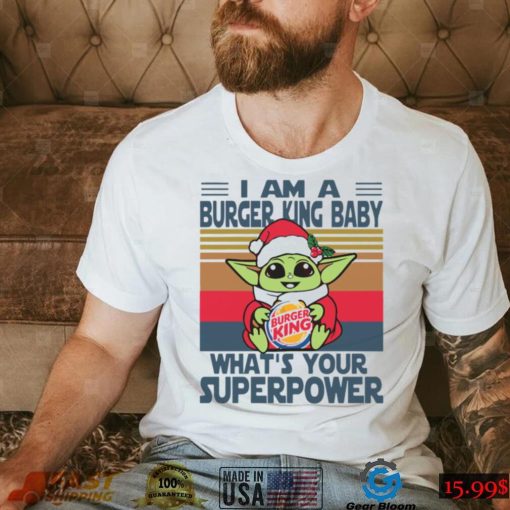 I’m A Burger King Baby WhatÕs Your Superpower Baby Yoda Christmas T shirt