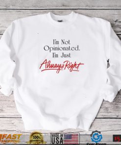 Syddivinetarot I'm Not Opinionated I'm Just Always Right Shirt