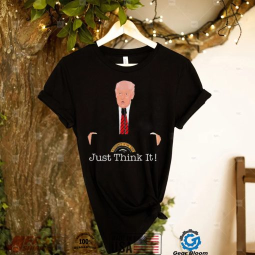 Donald Trump Just Think It All He Has To Do Is Think About It T Shirt