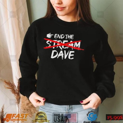 End The Stream Dave Shirt