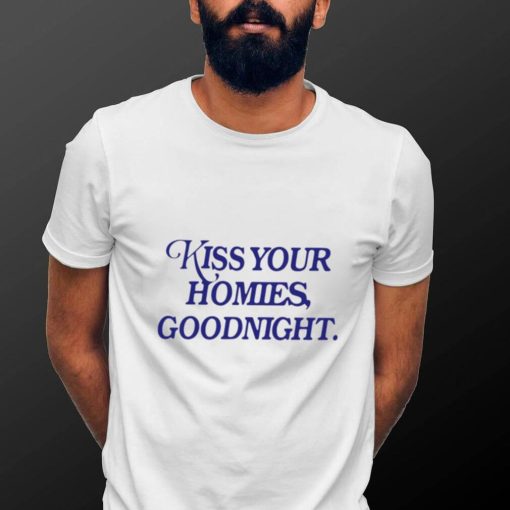 Kiss your homies goodnight T shirt