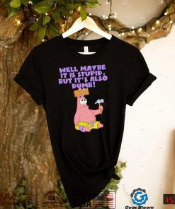 Well maybe it is stupid but it’s also dumb patrick star shirt