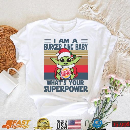 I’m A Burger King Baby WhatÕs Your Superpower Baby Yoda Christmas T shirt