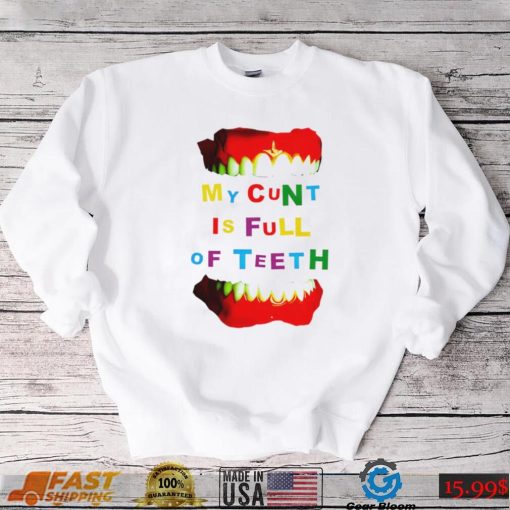 My cunt is full of teeth colorful shirt