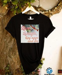 Washington State Dept Of Natural live laugh Lay eggs and die photo shirt