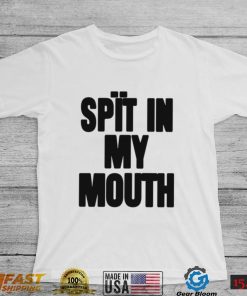 Spit In My Mouth Shirt