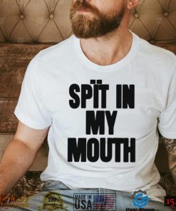 Spit In My Mouth Shirt