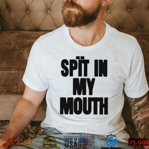 Spit In My Mouth Shirt