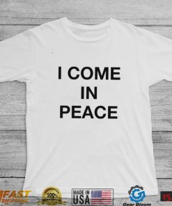 I Come In Peace Shirt