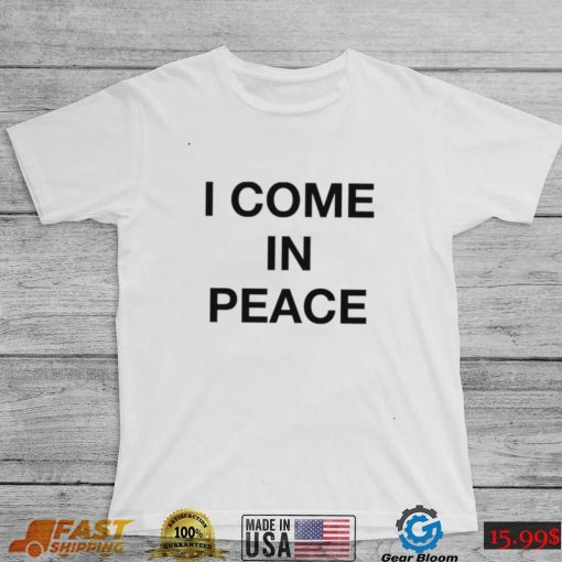 I Come In Peace Shirt