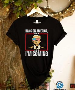 Trump Hang on America – I’m Coming Shirt