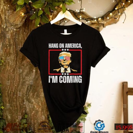 Trump Hang on America – I’m Coming Shirt