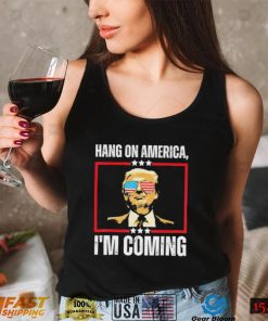 Trump Hang on America – I’m Coming Shirt