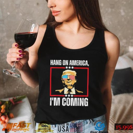 Trump Hang on America – I’m Coming Shirt