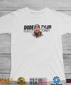 Did tyler toney dude perfect shirt