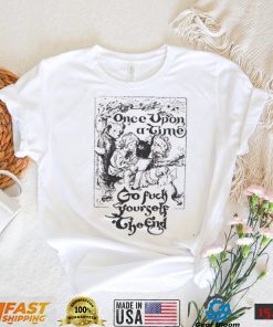 Once upon a time go fuck yourself the end shirt