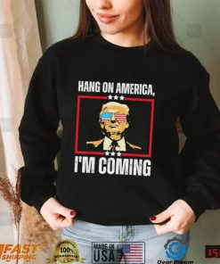 Trump Hang on America – I’m Coming Shirt